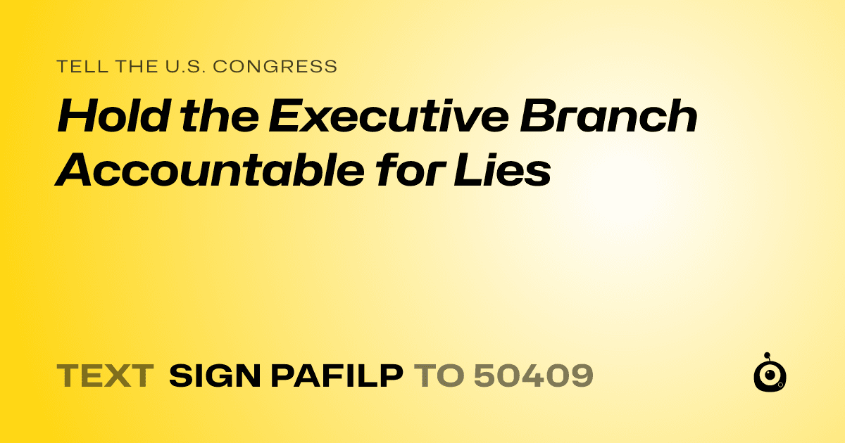 A shareable card that reads "tell the U.S. Congress: Hold the Executive Branch Accountable for Lies" followed by "text sign PAFILP to 50409"