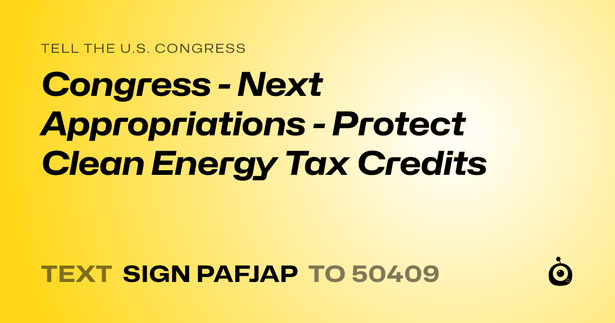 A shareable card that reads "tell the U.S. Congress: Congress - Next Appropriations - Protect Clean Energy Tax Credits" followed by "text sign PAFJAP to 50409"