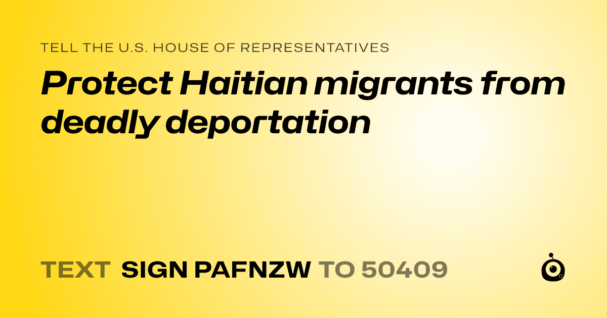 A shareable card that reads "tell the U.S. House of Representatives: Protect Haitian migrants from deadly deportation" followed by "text sign PAFNZW to 50409"