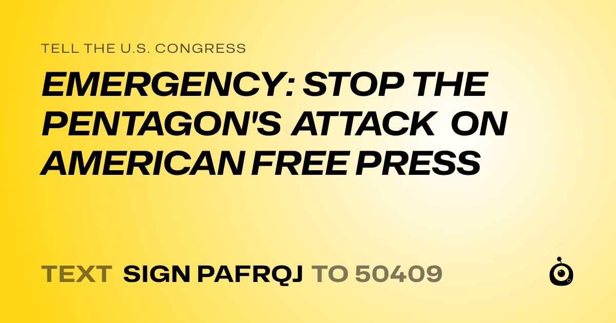 A shareable card that reads "tell the U.S. Congress: EMERGENCY: STOP THE PENTAGON'S ATTACK ON AMERICAN FREE PRESS" followed by "text sign PAFRQJ to 50409"