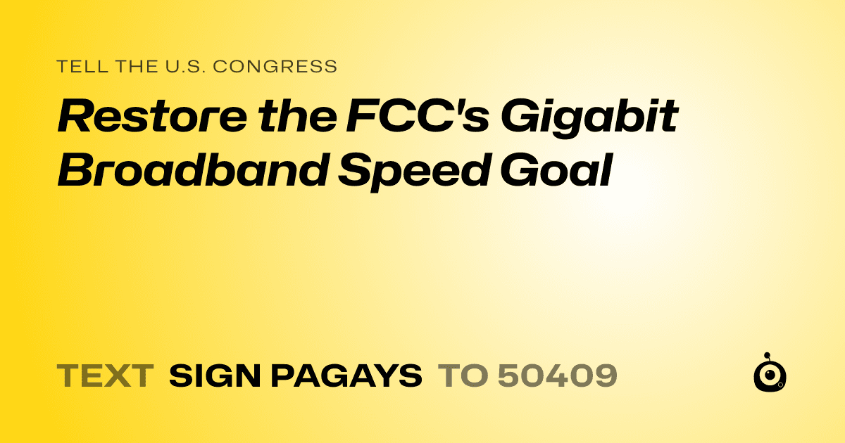 A shareable card that reads "tell the U.S. Congress: Restore the FCC's Gigabit Broadband Speed Goal" followed by "text sign PAGAYS to 50409"