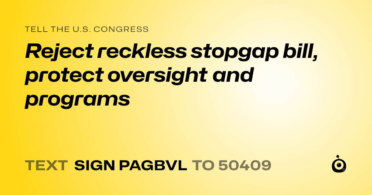 A shareable card that reads "tell the U.S. Congress: Reject reckless stopgap bill, protect oversight and programs" followed by "text sign PAGBVL to 50409"