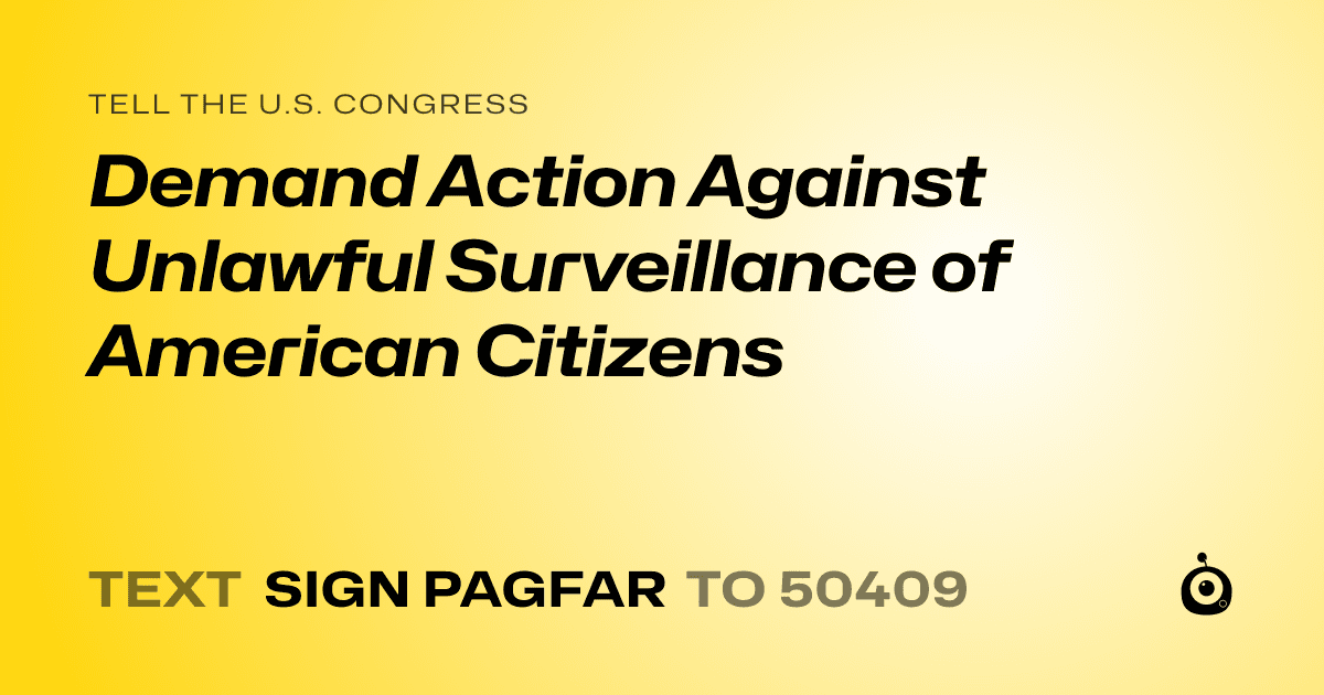 A shareable card that reads "tell the U.S. Congress: Demand Action Against Unlawful Surveillance of American Citizens" followed by "text sign PAGFAR to 50409"