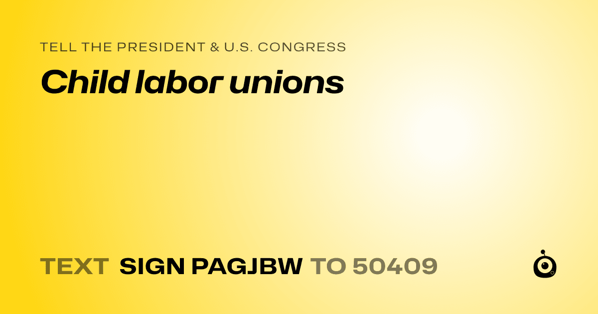 A shareable card that reads "tell the President & U.S. Congress: Child labor unions" followed by "text sign PAGJBW to 50409"