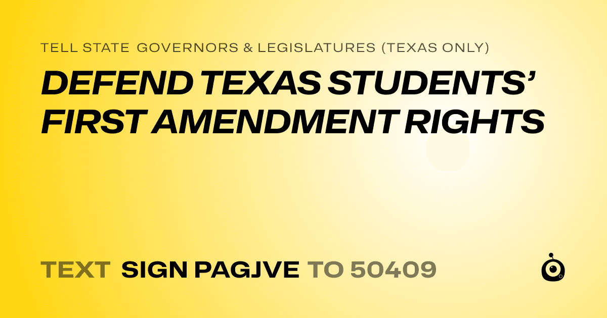 A shareable card that reads "tell State Governors & Legislatures (Texas only): DEFEND TEXAS STUDENTS’ FIRST AMENDMENT RIGHTS" followed by "text sign PAGJVE to 50409"