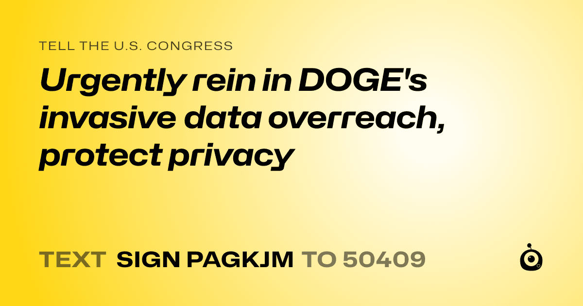 A shareable card that reads "tell the U.S. Congress: Urgently rein in DOGE's invasive data overreach, protect privacy" followed by "text sign PAGKJM to 50409"