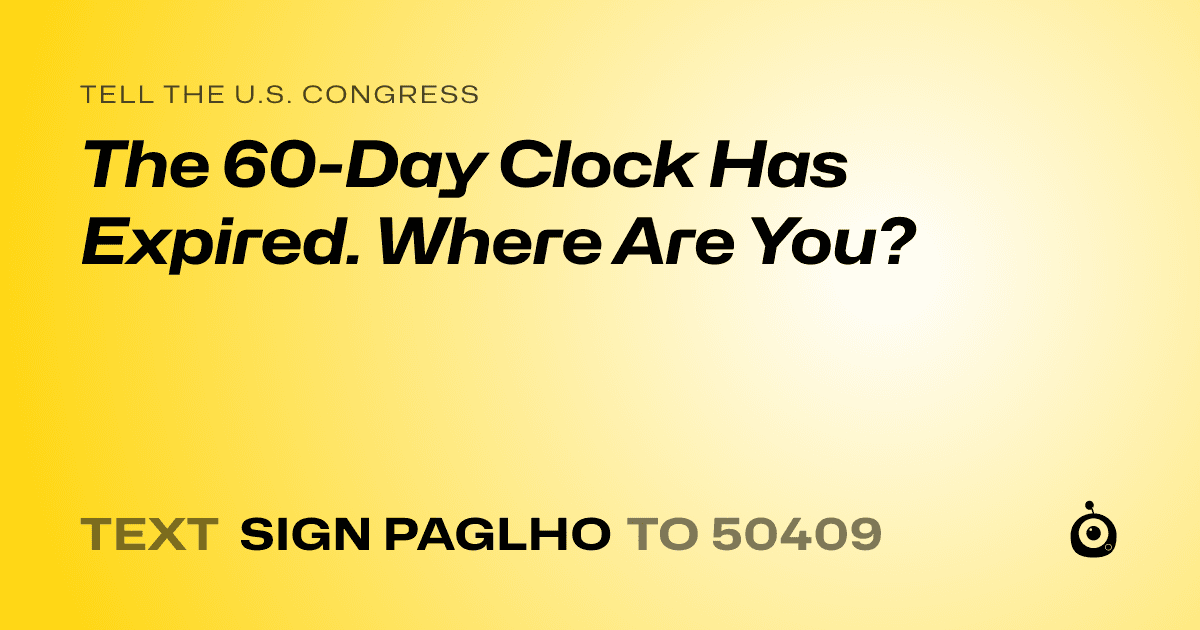 A shareable card that reads "tell the U.S. Congress: The 60-Day Clock Has Expired. Where Are You?" followed by "text sign PAGLHO to 50409"