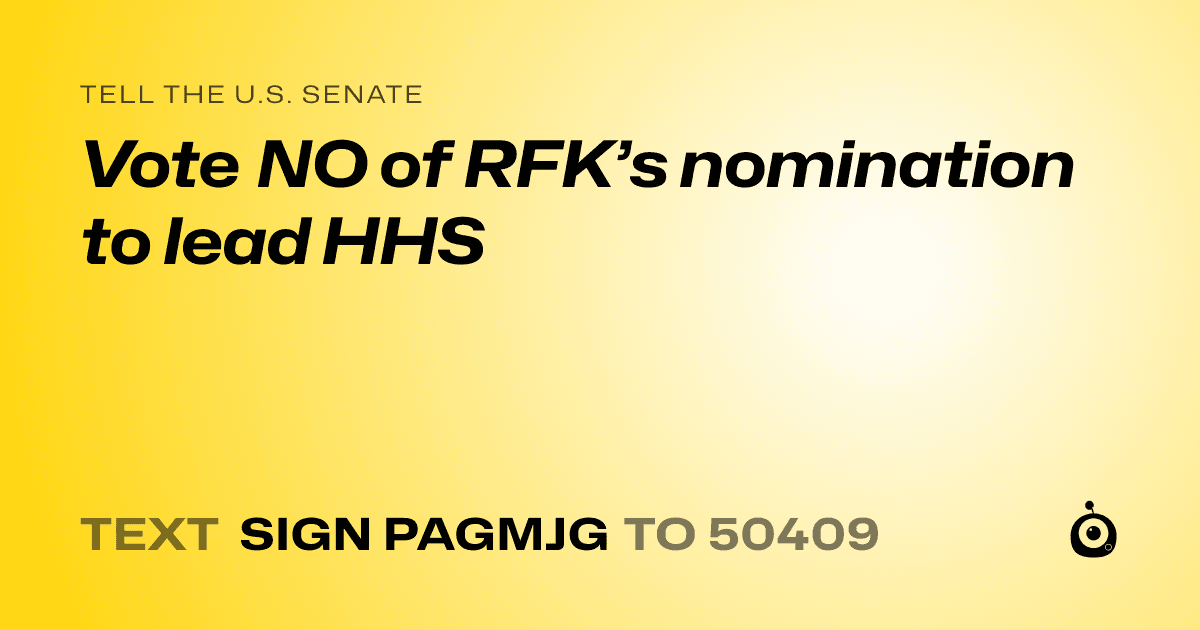 A shareable card that reads "tell the U.S. Senate: Vote NO of RFK’s nomination to lead HHS" followed by "text sign PAGMJG to 50409"
