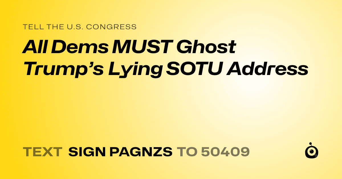 A shareable card that reads "tell the U.S. Congress: All Dems MUST Ghost Trump’s Lying SOTU Address" followed by "text sign PAGNZS to 50409"