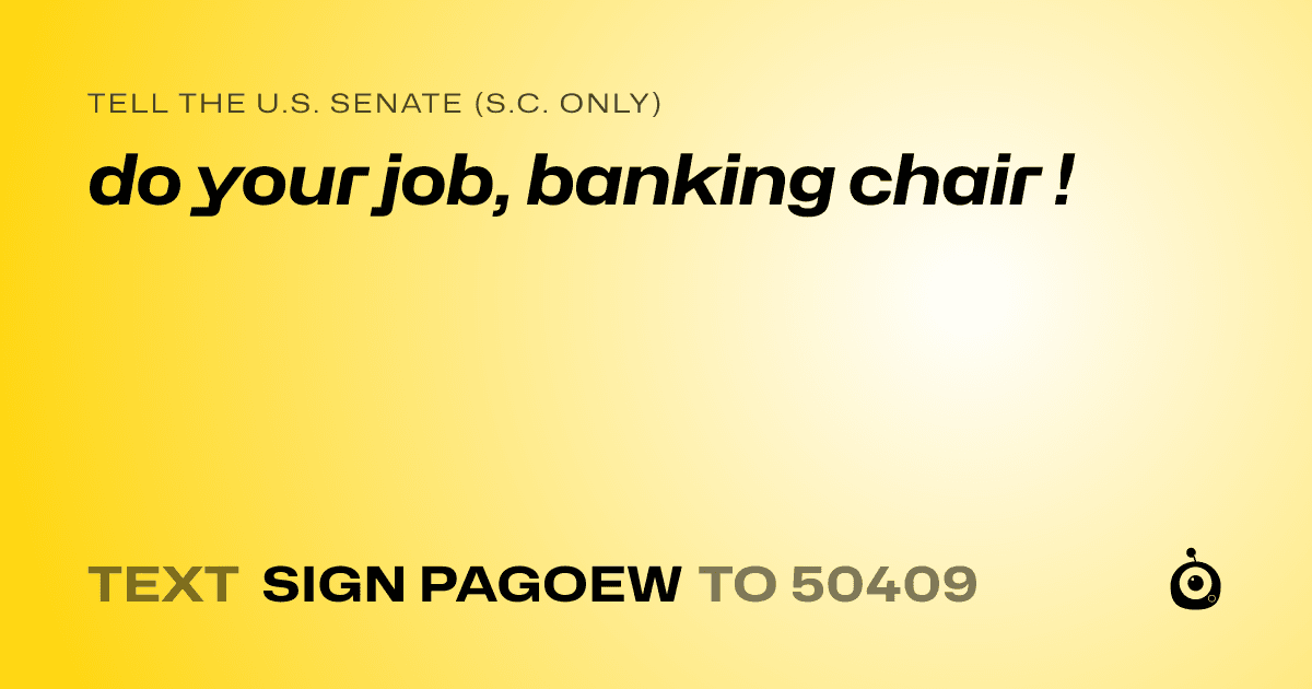 A shareable card that reads "tell the U.S. Senate (S.C. only): do your job, banking chair !" followed by "text sign PAGOEW to 50409"