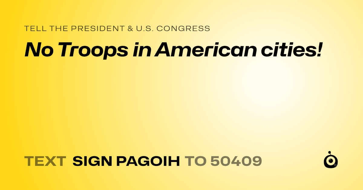 A shareable card that reads "tell the President & U.S. Congress: No Troops in American cities!" followed by "text sign PAGOIH to 50409"