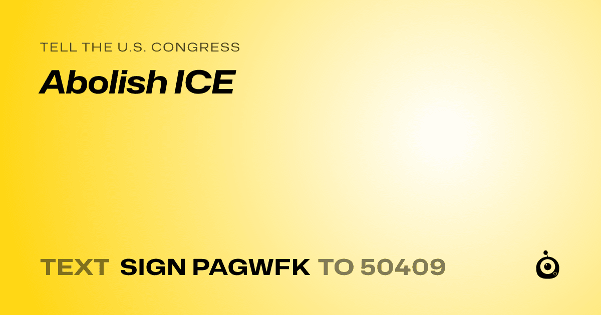 A shareable card that reads "tell the U.S. Congress: Abolish ICE" followed by "text sign PAGWFK to 50409"