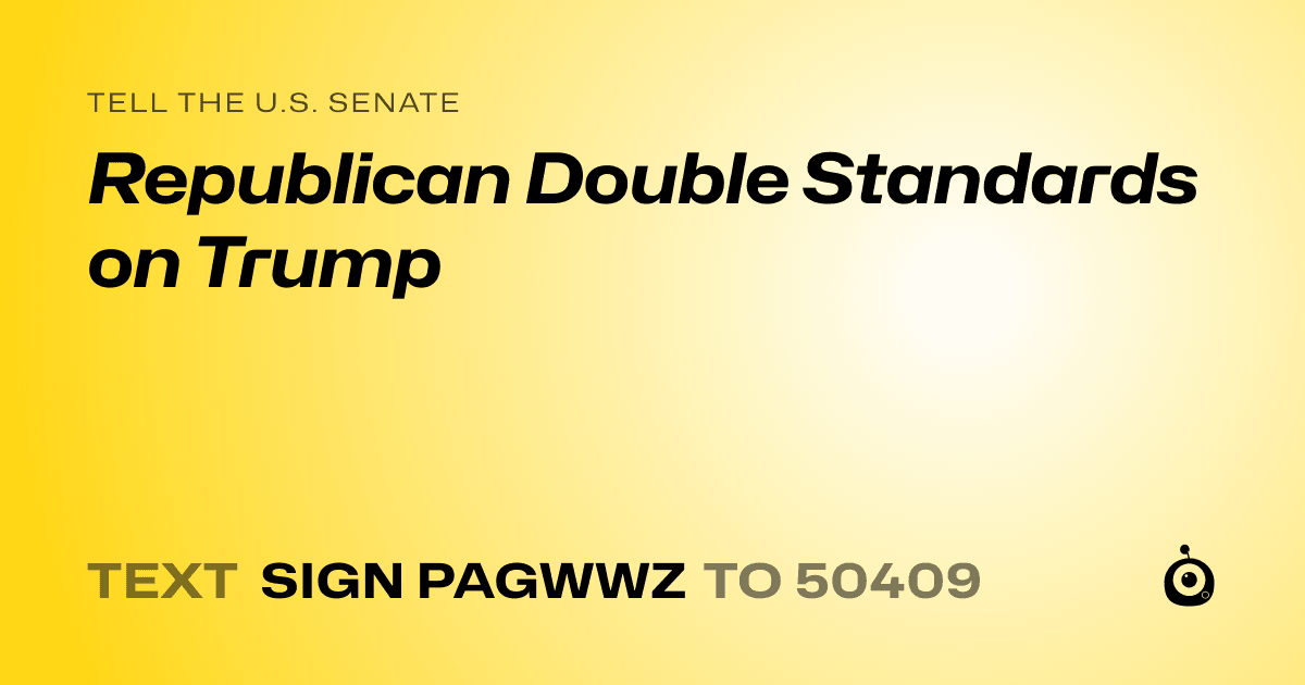 A shareable card that reads "tell the U.S. Senate: Republican Double Standards on Trump" followed by "text sign PAGWWZ to 50409"