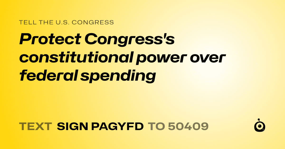 A shareable card that reads "tell the U.S. Congress: Protect Congress's constitutional power over federal spending" followed by "text sign PAGYFD to 50409"