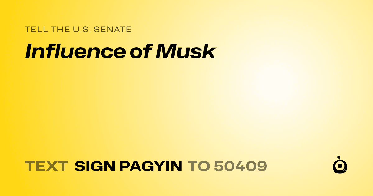 A shareable card that reads "tell the U.S. Senate: Influence of Musk" followed by "text sign PAGYIN to 50409"