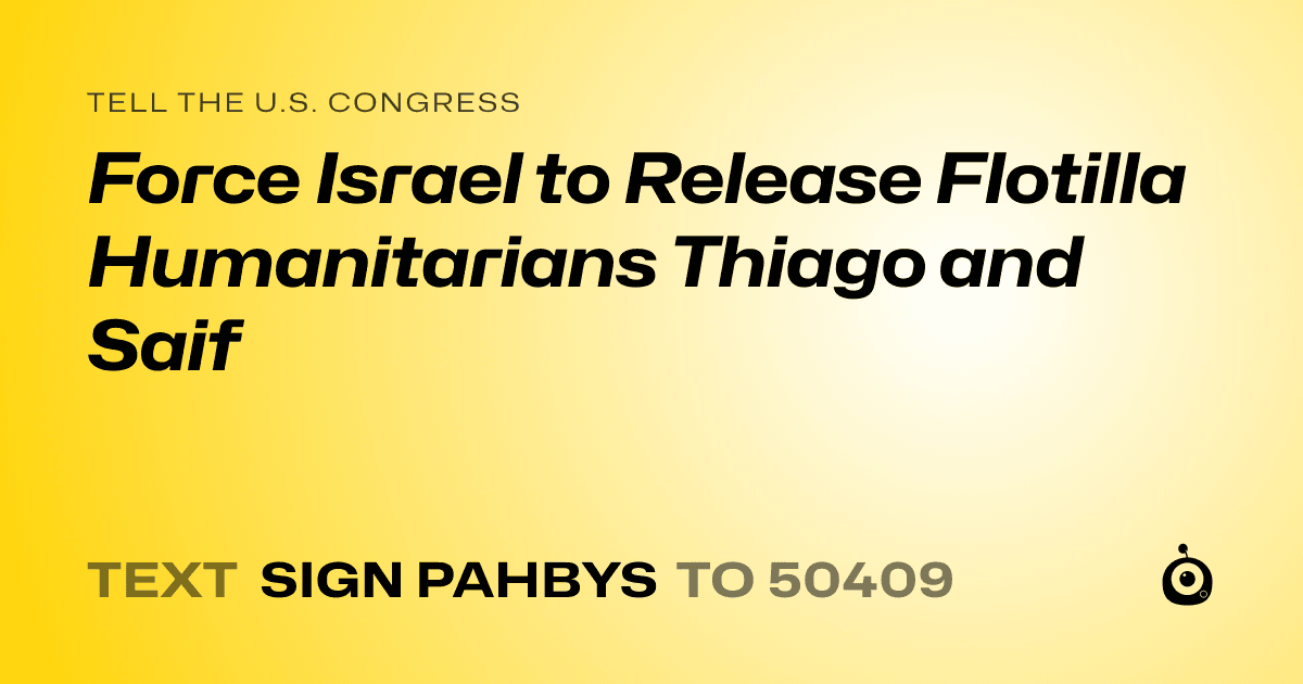 A shareable card that reads "tell the U.S. Congress: Force Israel to Release Flotilla Humanitarians Thiago and Saif" followed by "text sign PAHBYS to 50409"