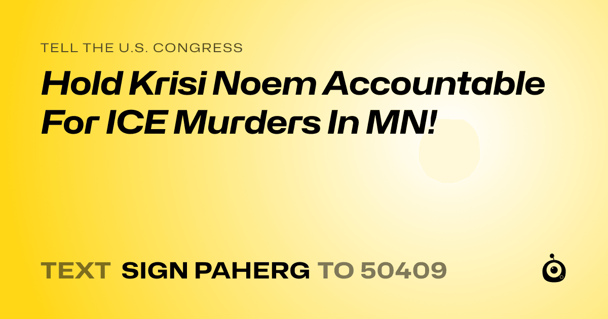 A shareable card that reads "tell the U.S. Congress: Hold Krisi Noem Accountable For ICE Murders In MN!" followed by "text sign PAHERG to 50409"