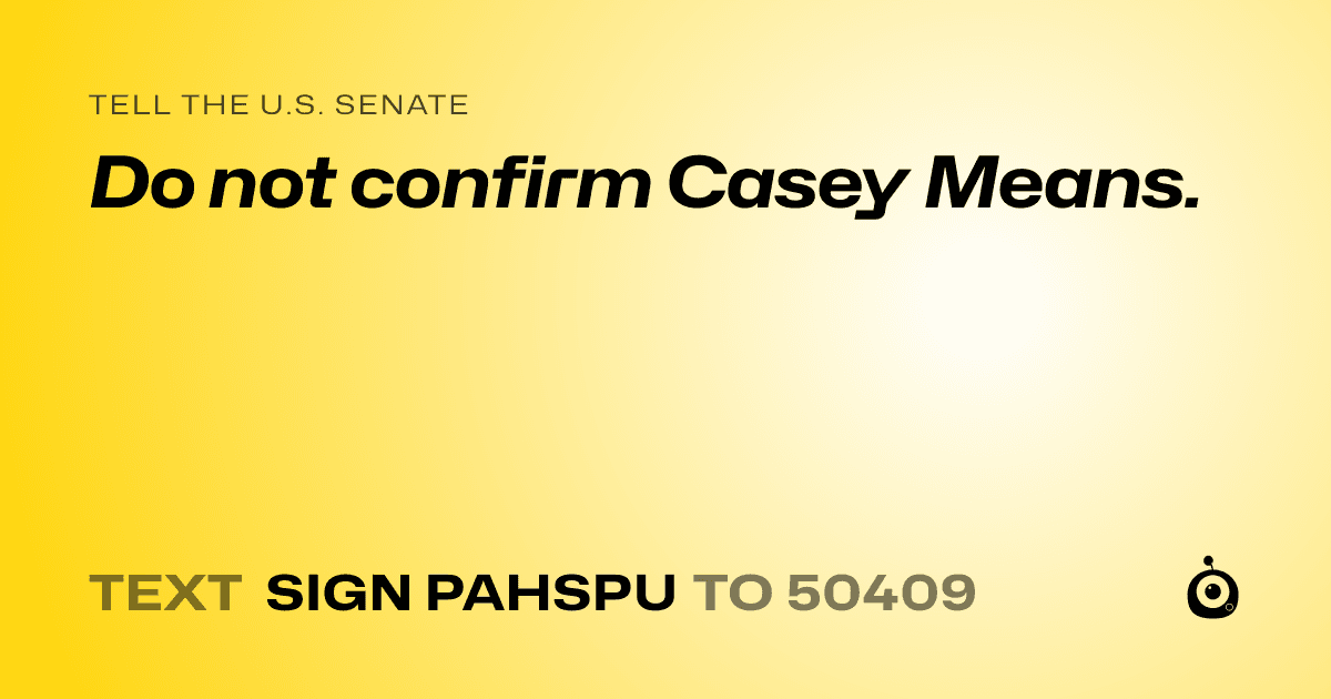 A shareable card that reads "tell the U.S. Senate: Do not confirm Casey Means." followed by "text sign PAHSPU to 50409"
