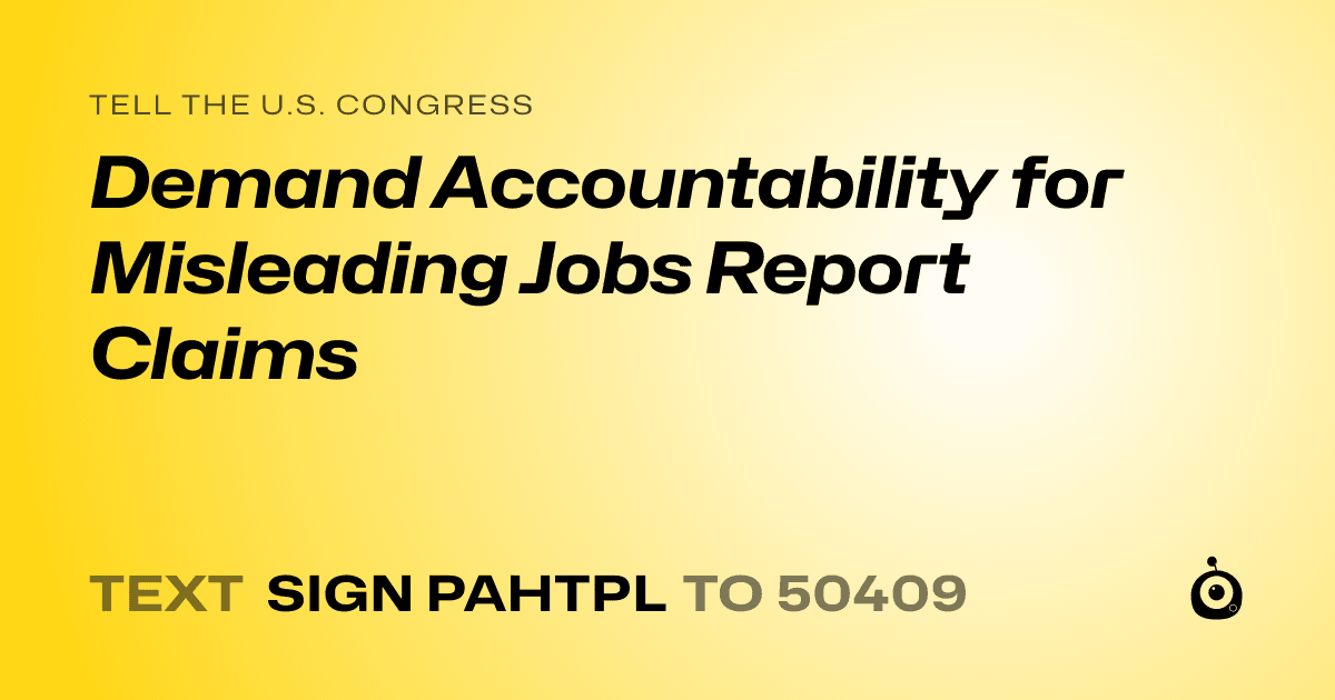 A shareable card that reads "tell the U.S. Congress: Demand Accountability for Misleading Jobs Report Claims" followed by "text sign PAHTPL to 50409"