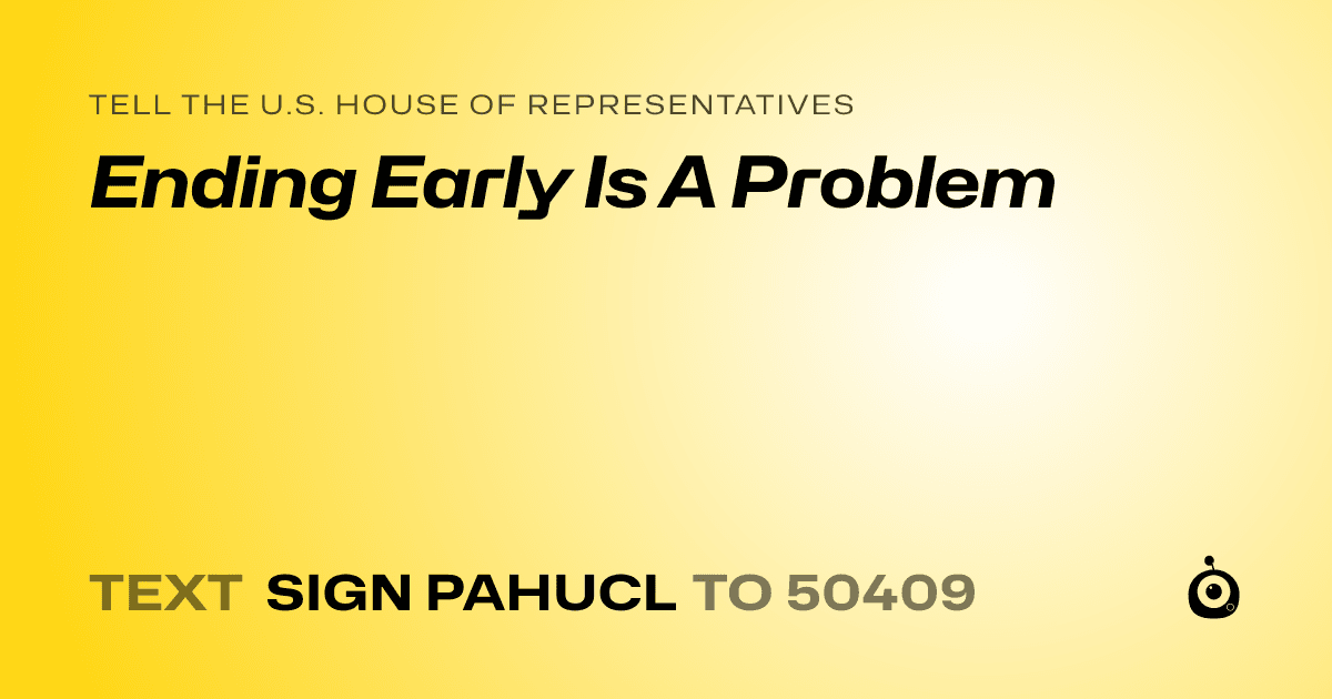 A shareable card that reads "tell the U.S. House of Representatives: Ending Early Is A Problem" followed by "text sign PAHUCL to 50409"