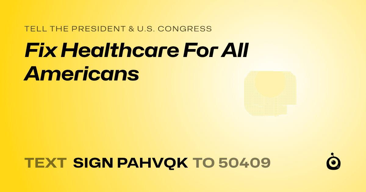 A shareable card that reads "tell the President & U.S. Congress: Fix Healthcare For All Americans" followed by "text sign PAHVQK to 50409"