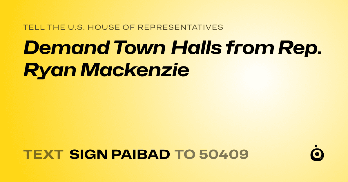 A shareable card that reads "tell the U.S. House of Representatives: Demand Town Halls from Rep. Ryan Mackenzie" followed by "text sign PAIBAD to 50409"