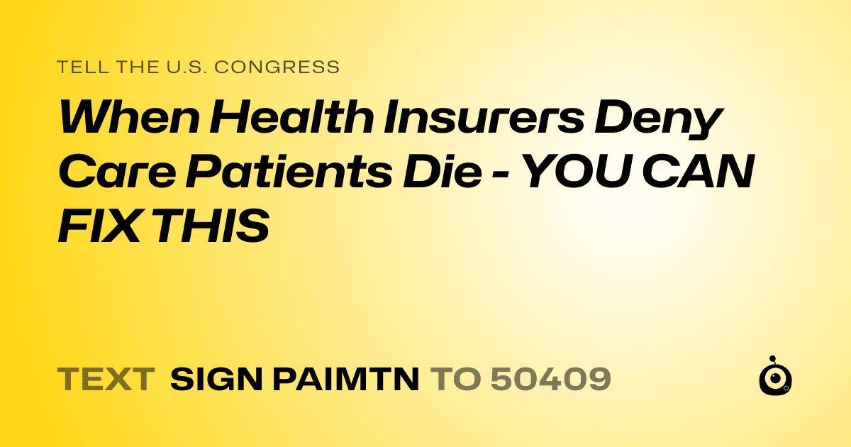 A shareable card that reads "tell the U.S. Congress: When Health Insurers Deny Care Patients Die - YOU CAN FIX THIS" followed by "text sign PAIMTN to 50409"