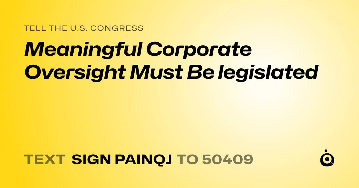 A shareable card that reads "tell the U.S. Congress: Meaningful Corporate Oversight Must Be legislated" followed by "text sign PAINQJ to 50409"