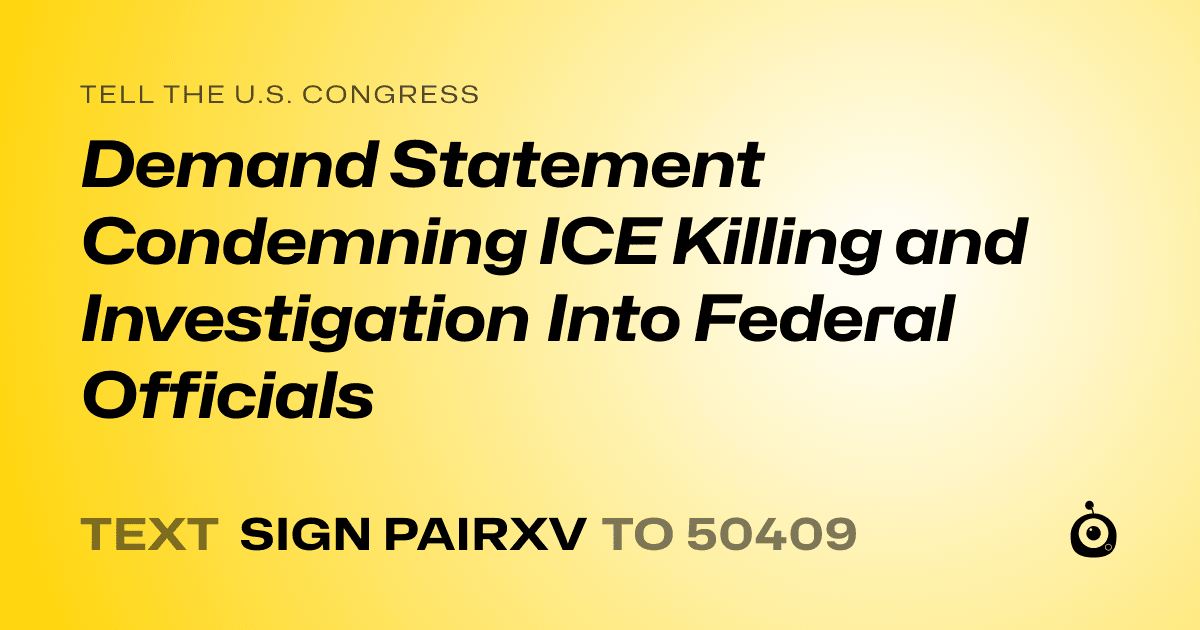 A shareable card that reads "tell the U.S. Congress: Demand Statement Condemning ICE Killing and Investigation Into Federal Officials" followed by "text sign PAIRXV to 50409"