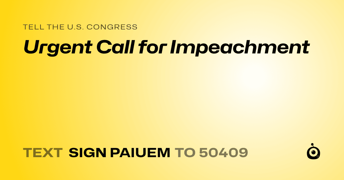 A shareable card that reads "tell the U.S. Congress: Urgent Call for Impeachment" followed by "text sign PAIUEM to 50409"