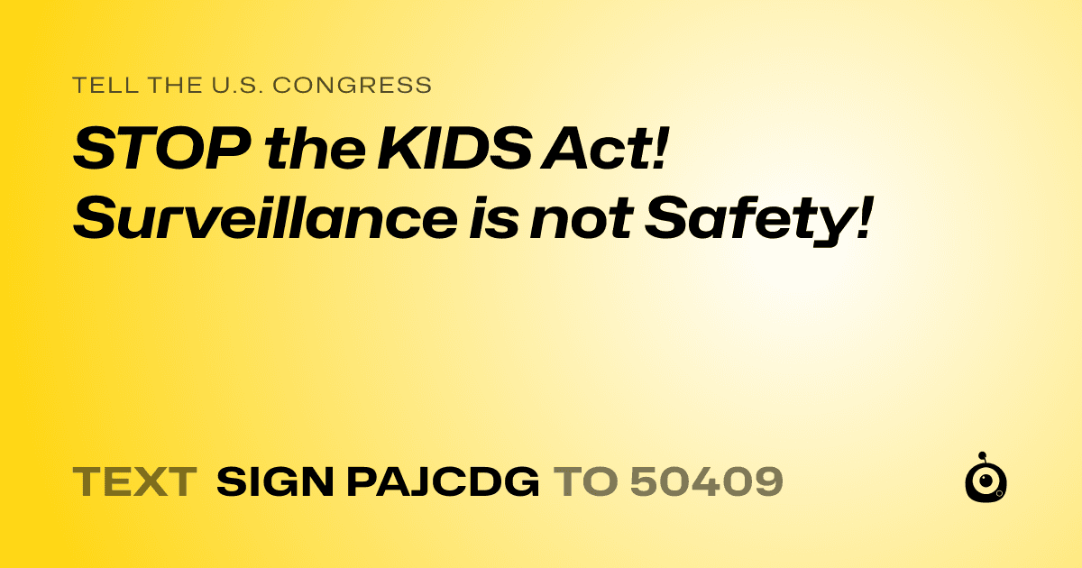 A shareable card that reads "tell the U.S. Congress: STOP the KIDS Act! Surveillance is not Safety!" followed by "text sign PAJCDG to 50409"