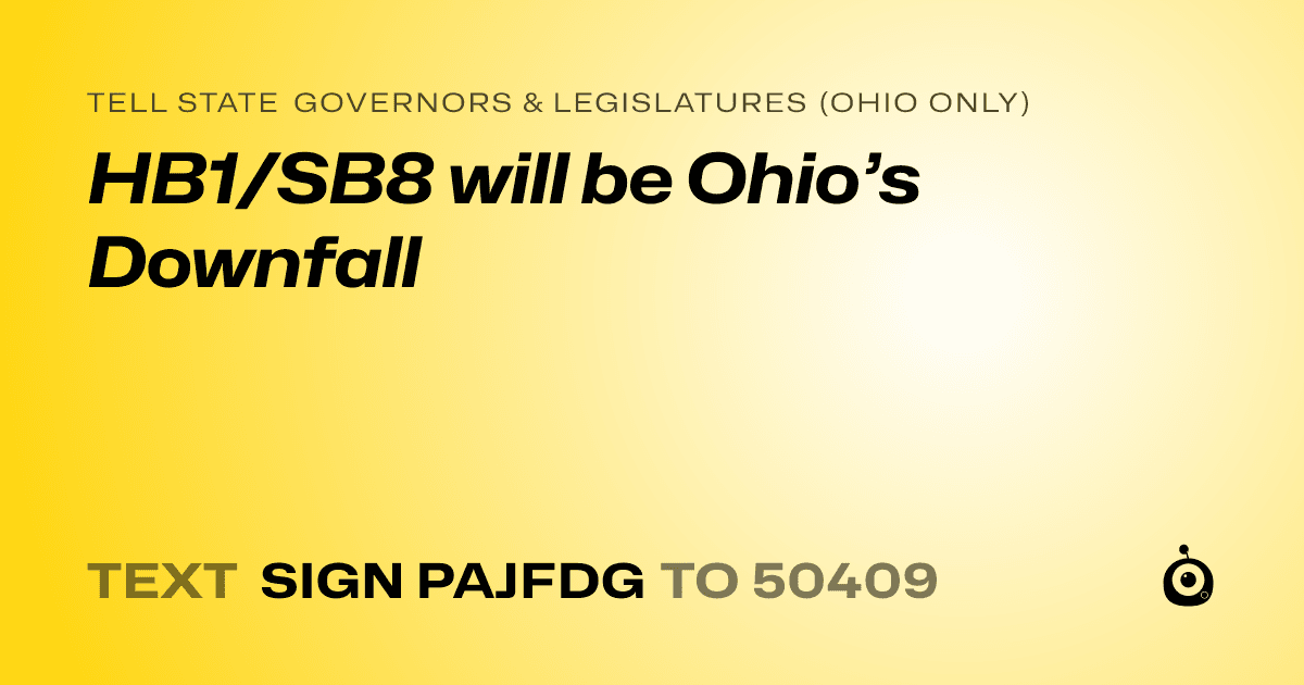 A shareable card that reads "tell State Governors & Legislatures (Ohio only): HB1/SB8 will be Ohio’s Downfall" followed by "text sign PAJFDG to 50409"