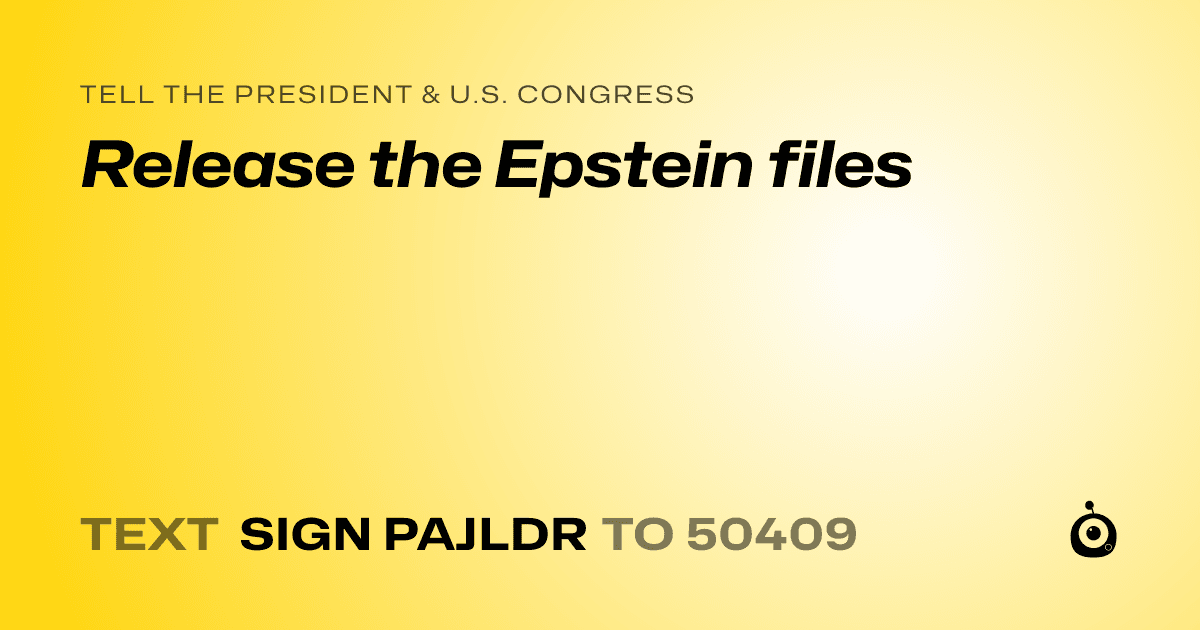 A shareable card that reads "tell the President & U.S. Congress: Release the Epstein files" followed by "text sign PAJLDR to 50409"