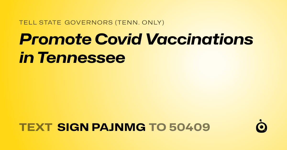 A shareable card that reads "tell State Governors (Tenn. only): Promote Covid Vaccinations in Tennessee" followed by "text sign PAJNMG to 50409"
