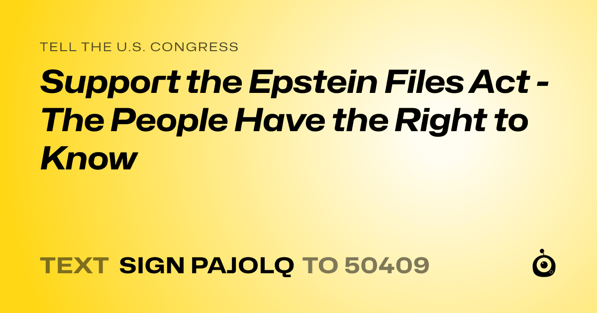 A shareable card that reads "tell the U.S. Congress: Support the Epstein Files Act - The People Have the Right to Know" followed by "text sign PAJOLQ to 50409"