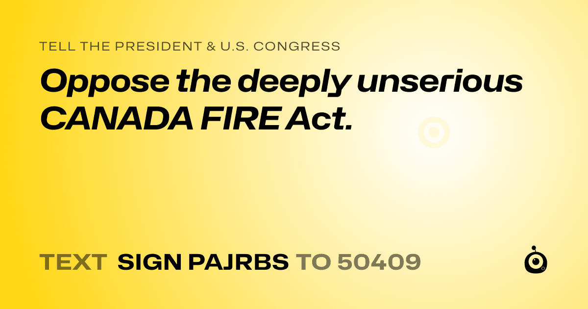 A shareable card that reads "tell the President & U.S. Congress: Oppose the deeply unserious CANADA FIRE Act." followed by "text sign PAJRBS to 50409"