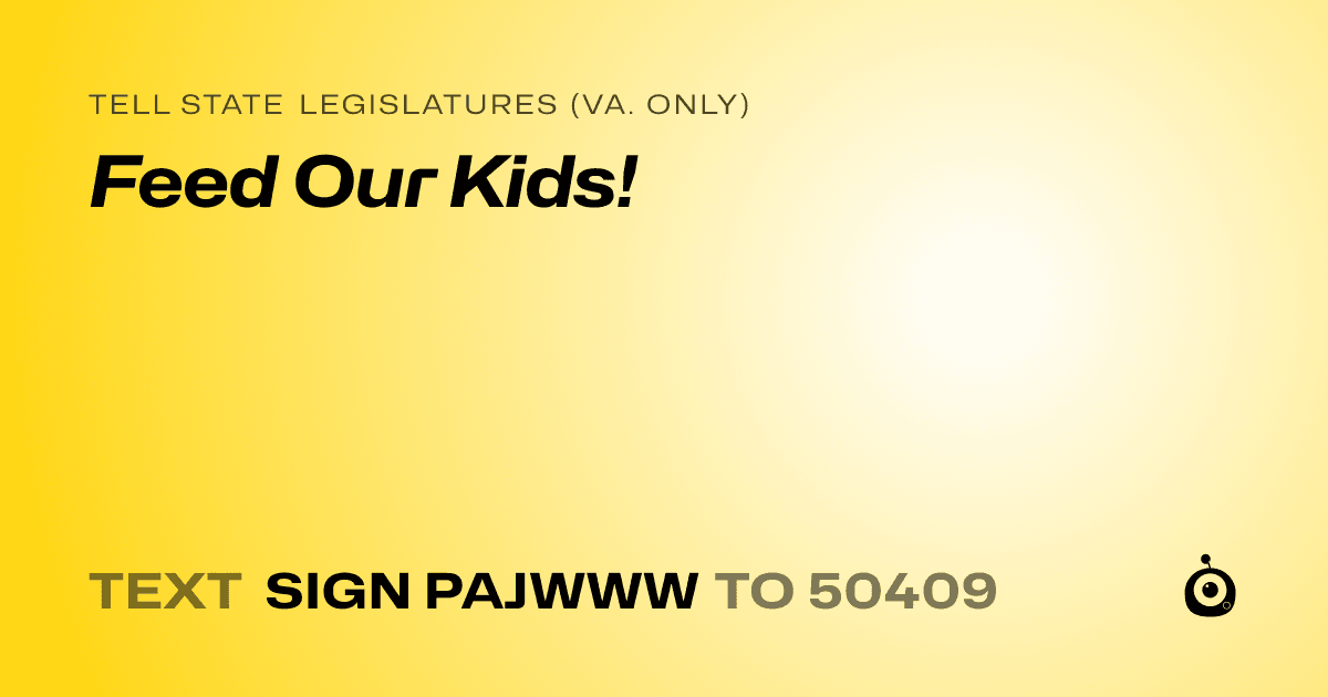 A shareable card that reads "tell State Legislatures (Va. only): Feed Our Kids!" followed by "text sign PAJWWW to 50409"