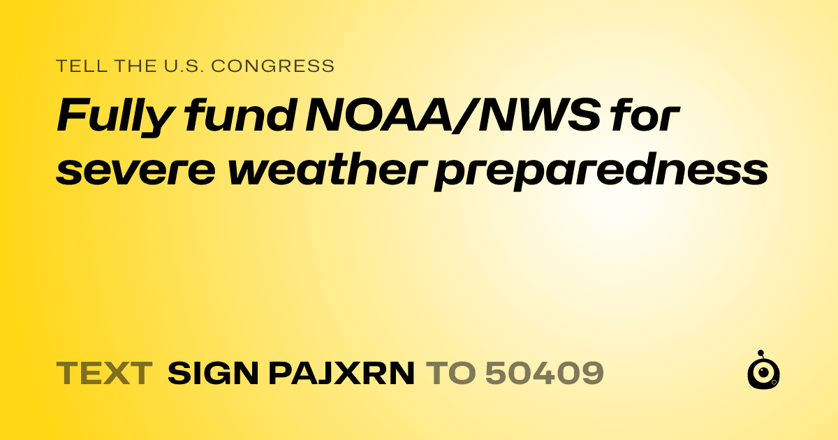A shareable card that reads "tell the U.S. Congress: Fully fund NOAA/NWS for severe weather preparedness" followed by "text sign PAJXRN to 50409"