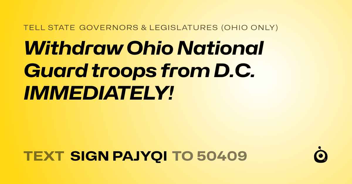 A shareable card that reads "tell State Governors & Legislatures (Ohio only): Withdraw Ohio National Guard troops from D.C. IMMEDIATELY!" followed by "text sign PAJYQI to 50409"