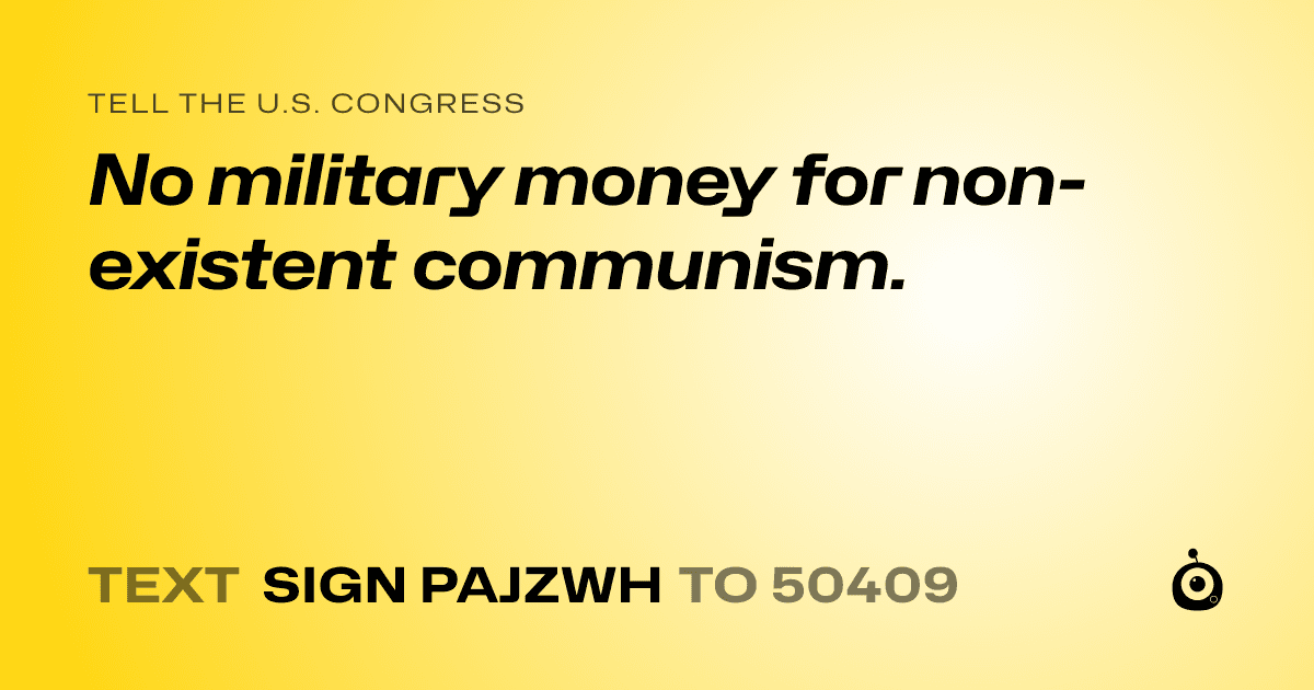 A shareable card that reads "tell the U.S. Congress: No military money for non-existent communism." followed by "text sign PAJZWH to 50409"