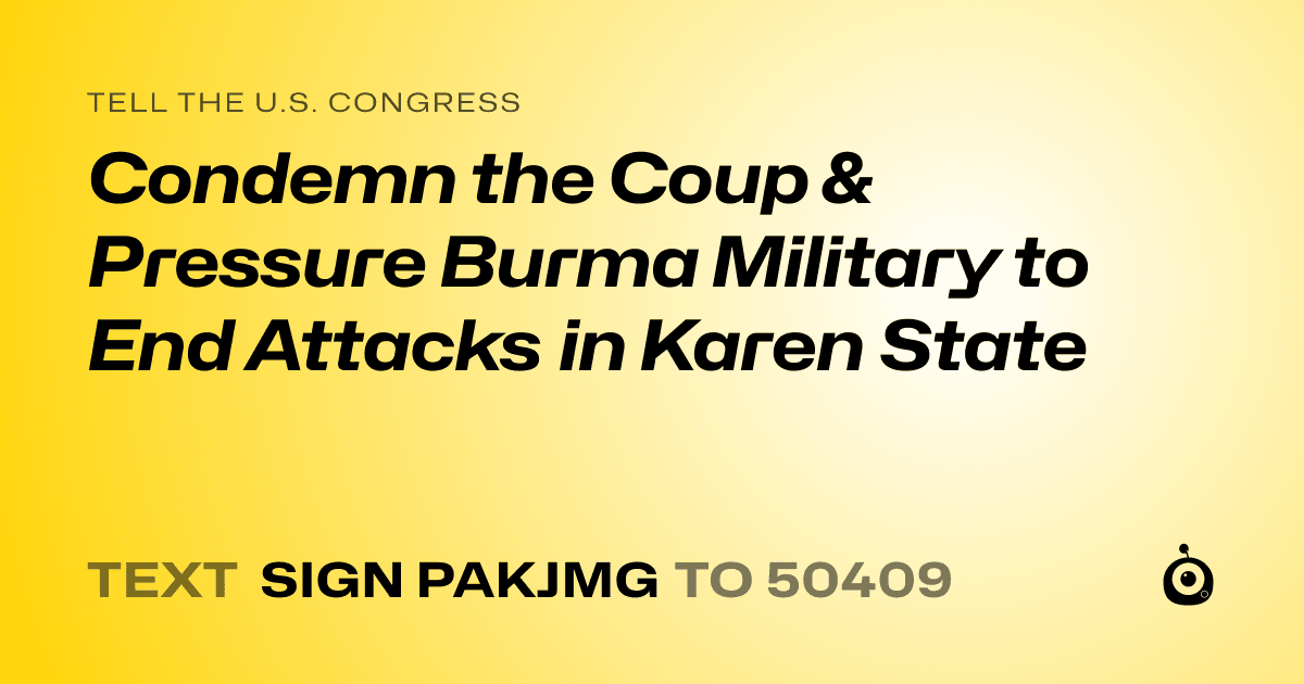 A shareable card that reads "tell the U.S. Congress: Condemn the Coup & Pressure Burma Military to End Attacks in Karen State" followed by "text sign PAKJMG to 50409"