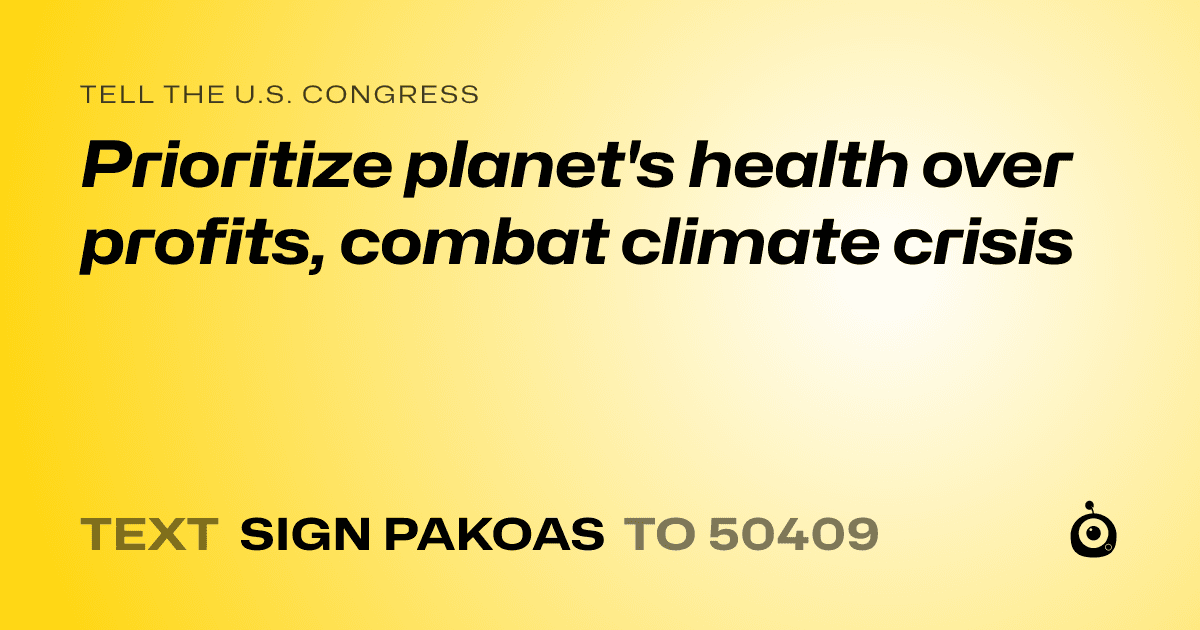 A shareable card that reads "tell the U.S. Congress: Prioritize planet's health over profits, combat climate crisis" followed by "text sign PAKOAS to 50409"