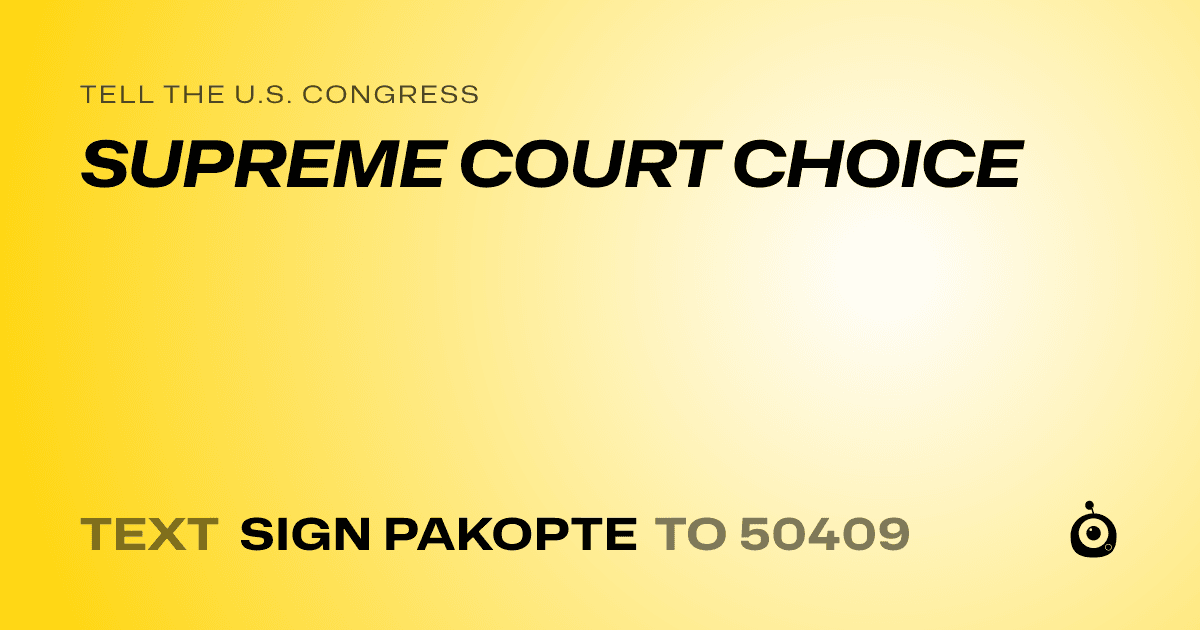 A shareable card that reads "tell the U.S. Congress: SUPREME COURT CHOICE" followed by "text sign PAKOPTE to 50409"