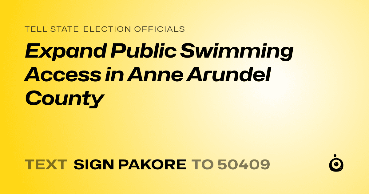 A shareable card that reads "tell State Election Officials: Expand Public Swimming Access in Anne Arundel County" followed by "text sign PAKORE to 50409"
