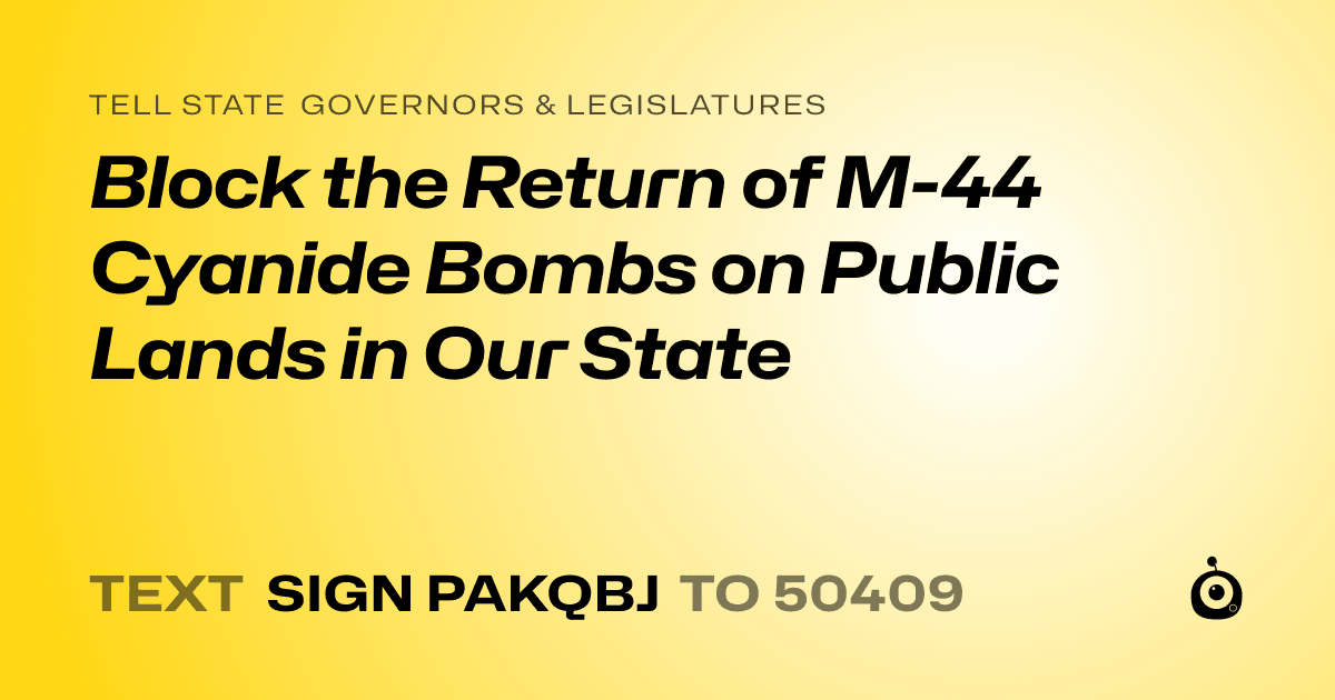 A shareable card that reads "tell State Governors & Legislatures: Block the Return of M-44 Cyanide Bombs on Public Lands in Our State" followed by "text sign PAKQBJ to 50409"