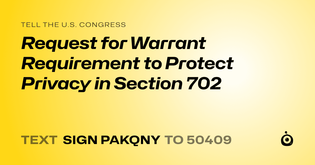 A shareable card that reads "tell the U.S. Congress: Request for Warrant Requirement to Protect Privacy in Section 702" followed by "text sign PAKQNY to 50409"