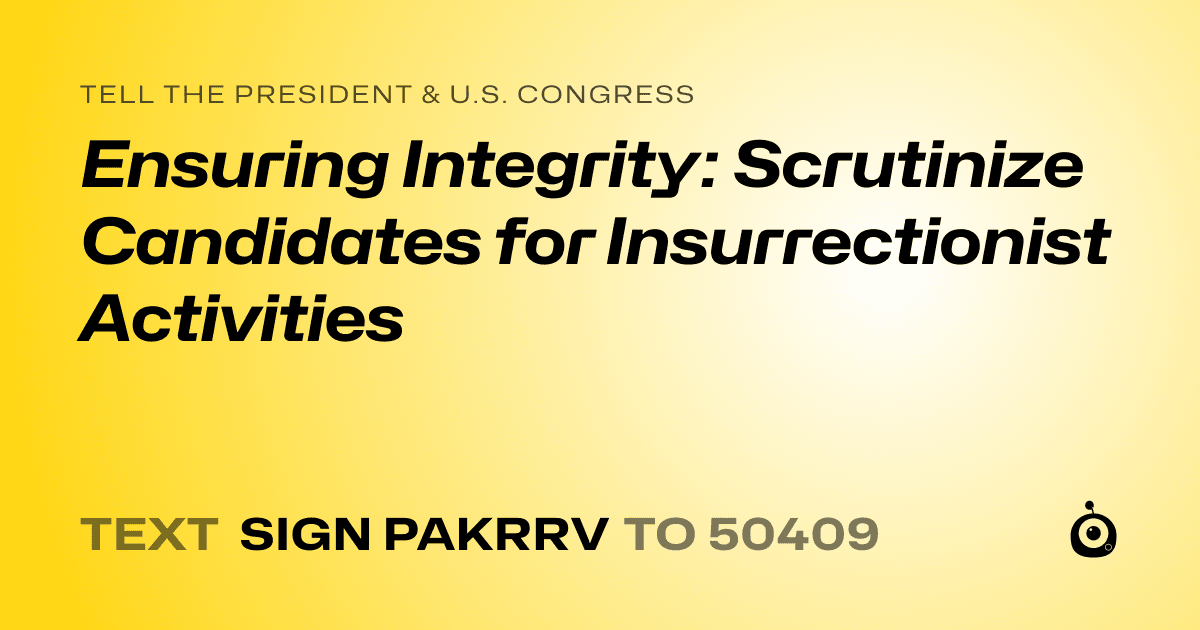 A shareable card that reads "tell the President & U.S. Congress: Ensuring Integrity: Scrutinize Candidates for Insurrectionist Activities" followed by "text sign PAKRRV to 50409"