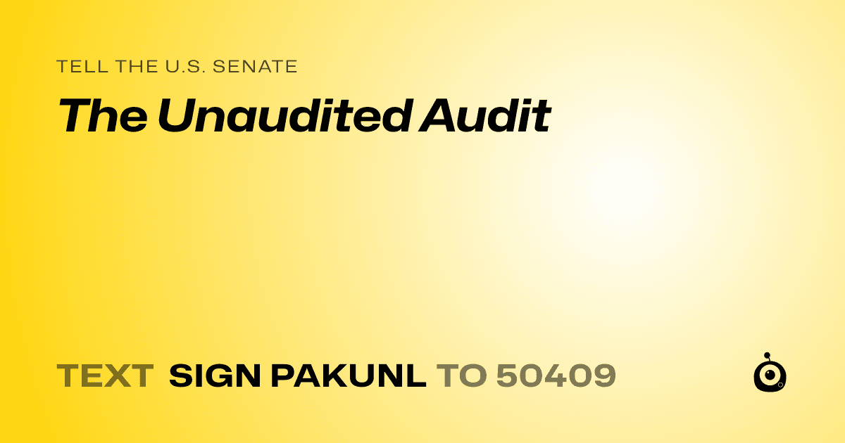 A shareable card that reads "tell the U.S. Senate: The Unaudited Audit" followed by "text sign PAKUNL to 50409"