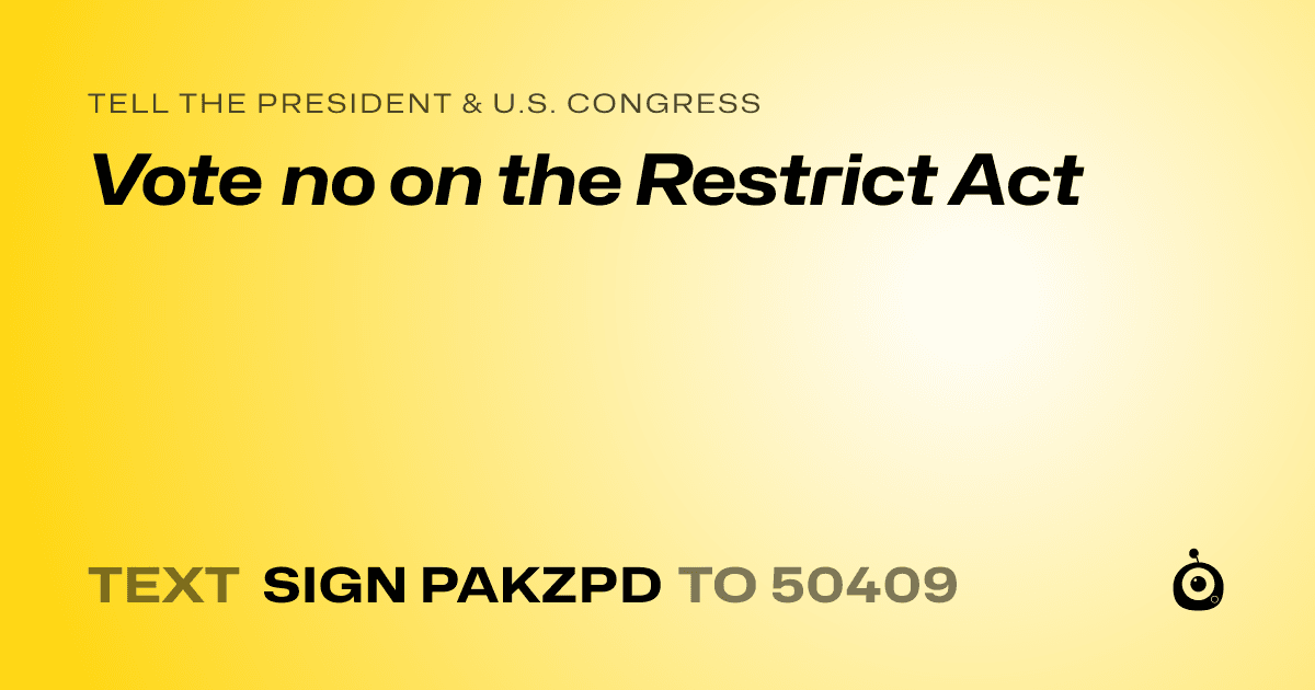 A shareable card that reads "tell the President & U.S. Congress: Vote no on the Restrict Act" followed by "text sign PAKZPD to 50409"