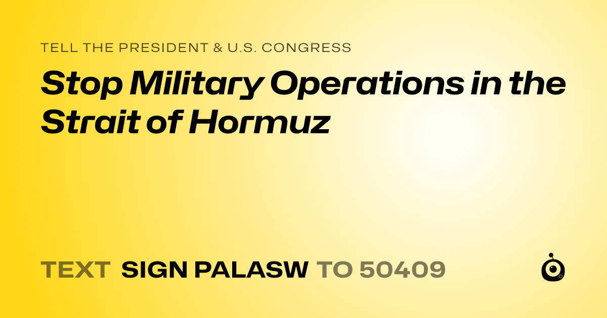 A shareable card that reads "tell the President & U.S. Congress: Stop Military Operations in the Strait of Hormuz" followed by "text sign PALASW to 50409"